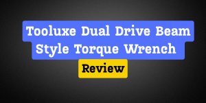 Tooluxe Dual Drive Beam Style Torque Wrench Review
