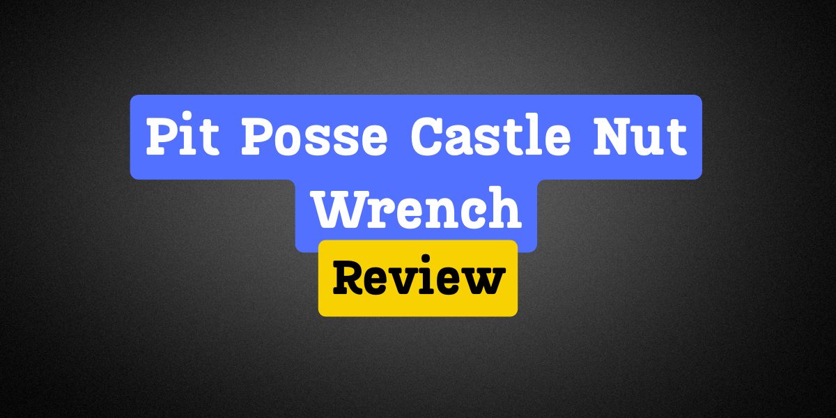 Pit Posse Castle Nut Wrench Review